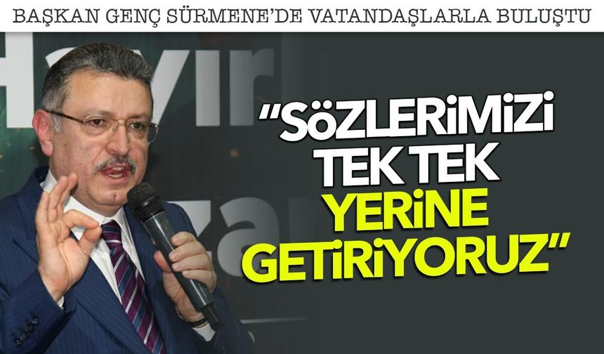 Başkan Genç’ten Sürmene’ye Hizmet Vurgusu! Sözlerimizi Tek Tek Yerine Getiriyoruz