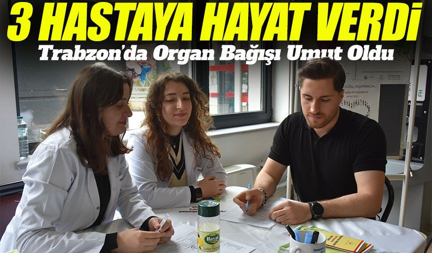 Trabzon’da Acı Kayıp Umuda Dönüştü: 3 Hastaya Organ Nakli