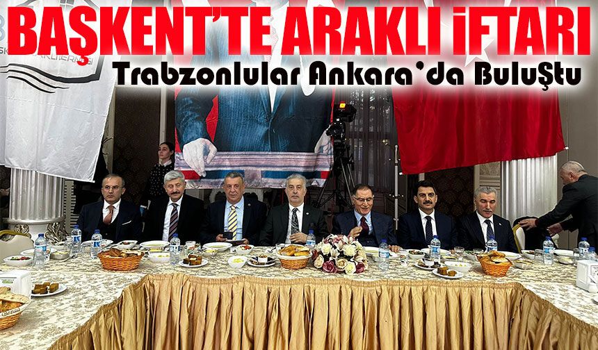 Başkent Araklı Derneği’nin İftar Programı Trabzonluları Ankara’da Buluşturdu