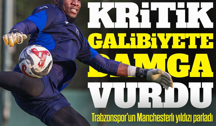 Trabzonspor’un Manchesterlı Yıldızı Parladı; Kritik Galibiyete Damga Vurdu