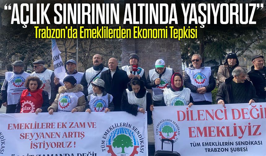 Trabzon’da Emeklilerden Ekonomi Tepkisi: “Açlık Sınırının Altında Yaşıyoruz”