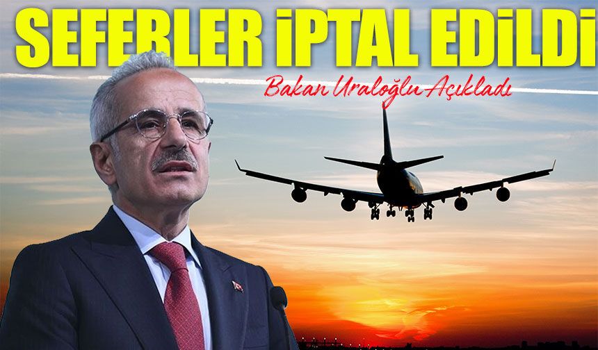 Bakan Uraloğlu Açıkladı: Birçok Uçak Seferleri 6 Mart 2026’ya Kadar Durduruldu