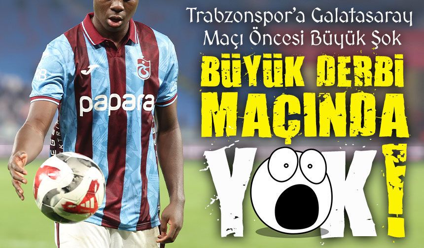 Trabzonspor’a Galatasaray Maçı Öncesi Büyük Şok; Büyük Derbi Maçında Yok!