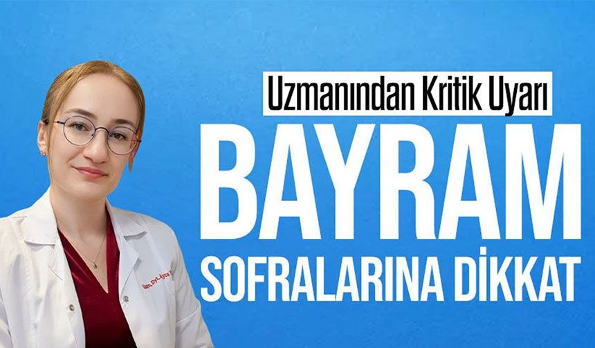 Bayram Sofralarına Dikkat: Uzmanından Kritik Uyarı