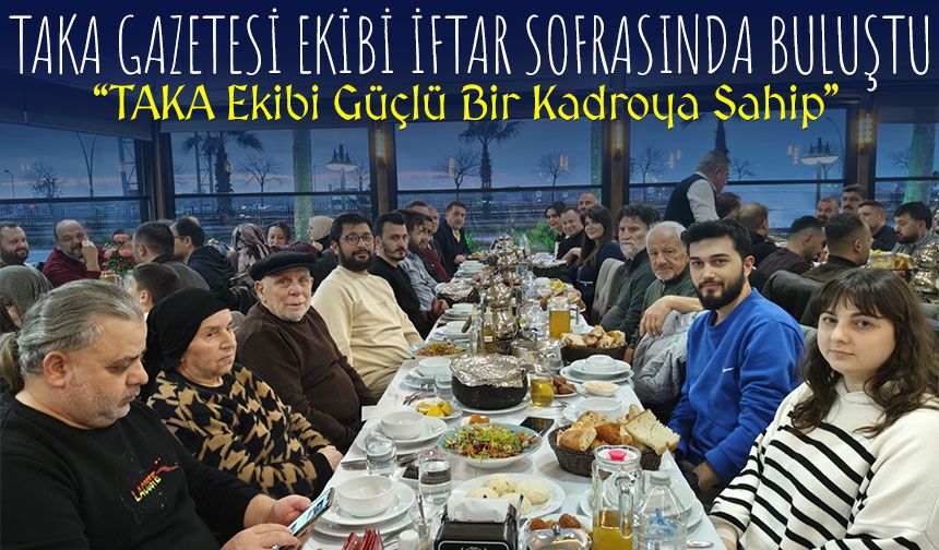 Trabzon’da TAKA Gazetesi Yönetimi ve Çalışanları Ramazan İftarında Bir Araya Geldi