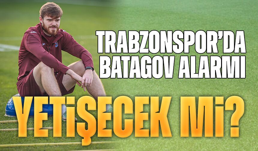 Trabzonspor’da Batagov Alarmı! Kritik Maç Öncesi Son Karar Bekleniyor