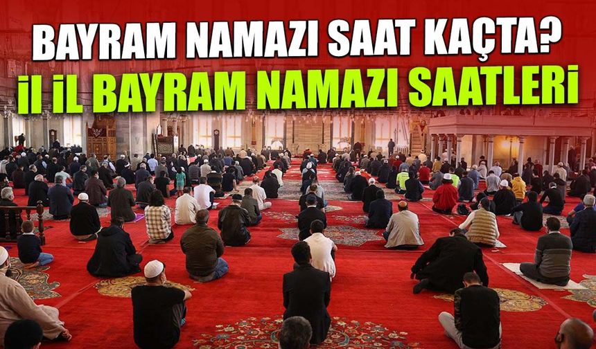 2026 Bayram Namazı Saatleri: Diyanet İl İl Tam Liste