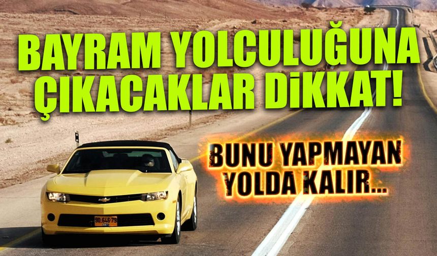 Bayramda Uzun Yola Çıkacaklara Kritik Uyarı: Bunu Yapmayan Yolda Kalır!