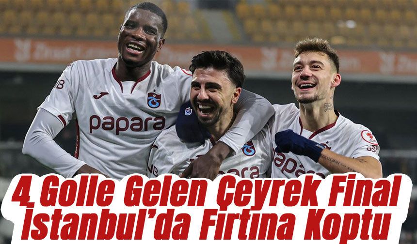 İstanbul’da Fırtına Koptu: 4 Golle Gelen Çeyrek Final