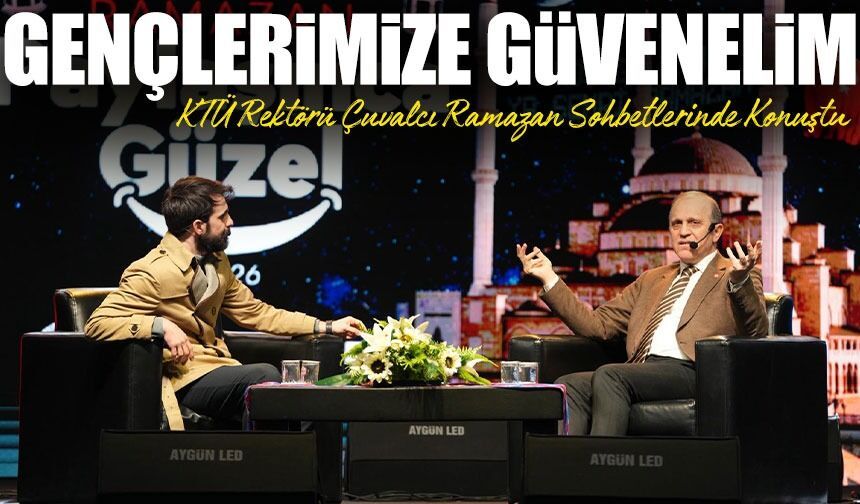 KTÜ Rektörü Çuvalcı Ramazan Sohbetlerinde Konuştu; " Gençlerimize Güvenelim"