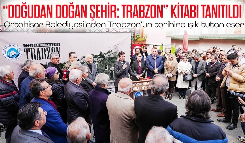 Ortahisar Belediyesi’nden Trabzon’un tarihine ışık tutan eser