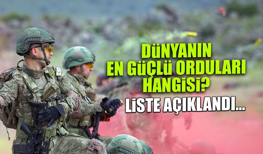 Dünyanın en güçlü orduları 2026 listesi açıklandı: Türkiye kaçıncı sırada?