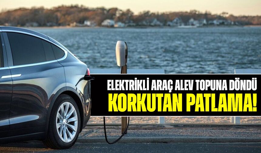Şarj Sırasında Korkutan Patlama! Elektrikli Araç Alev Topuna Döndü