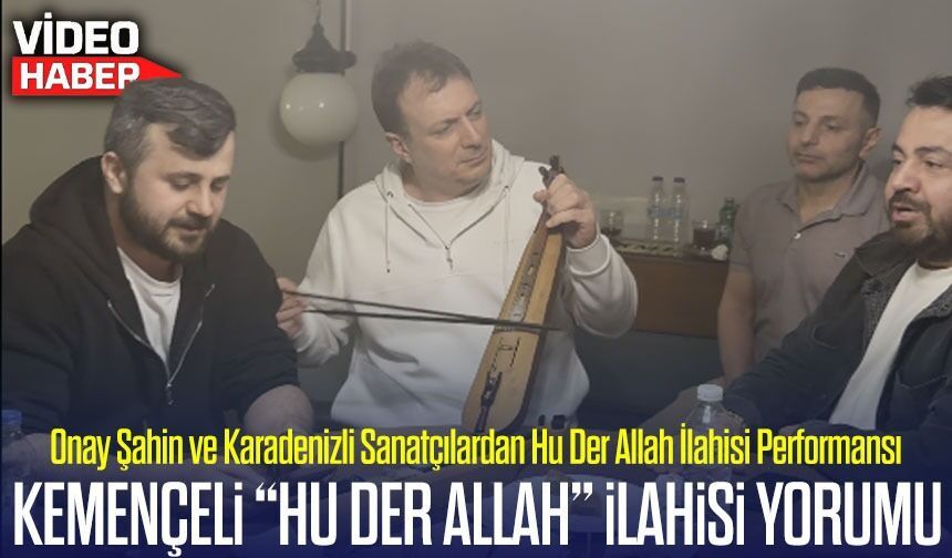 Onay Şahin ve Karadenizli Sanatçılardan "Hu Der Allah" İlahisine Yeni Yorum