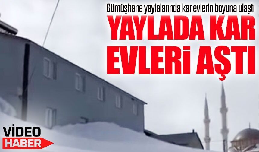 Gümüşhane’de şaşırtan manzara: Yaylada kar evleri aştı