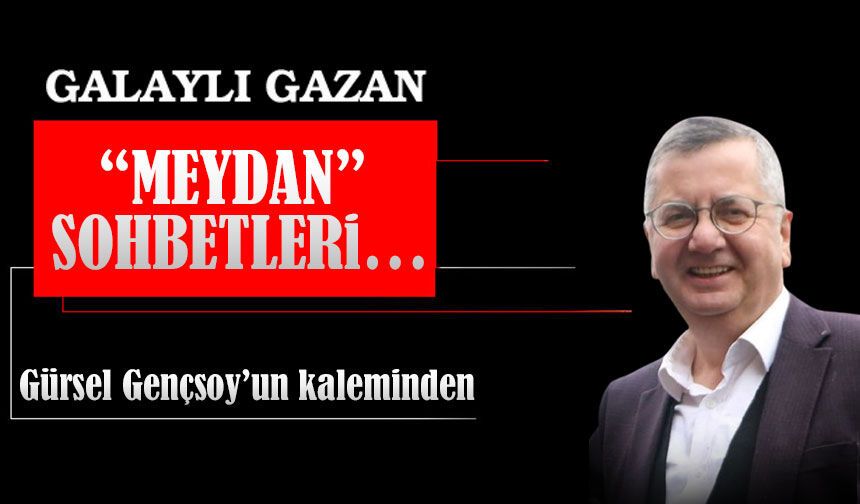 “Meydan” Sohbetleri…