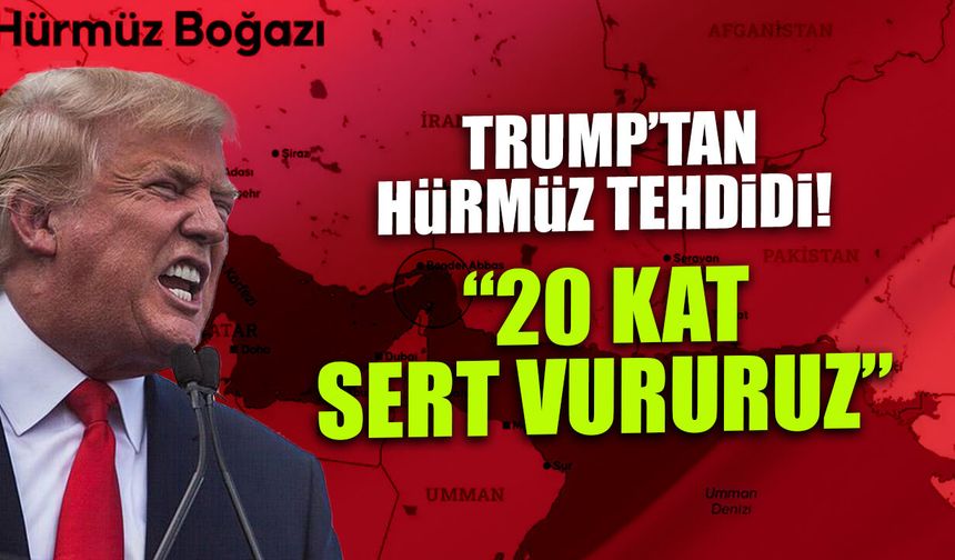 Trump’tan İran’a Hürmüz Ültimatomu: "20 Kat Sert Vuracağız!"