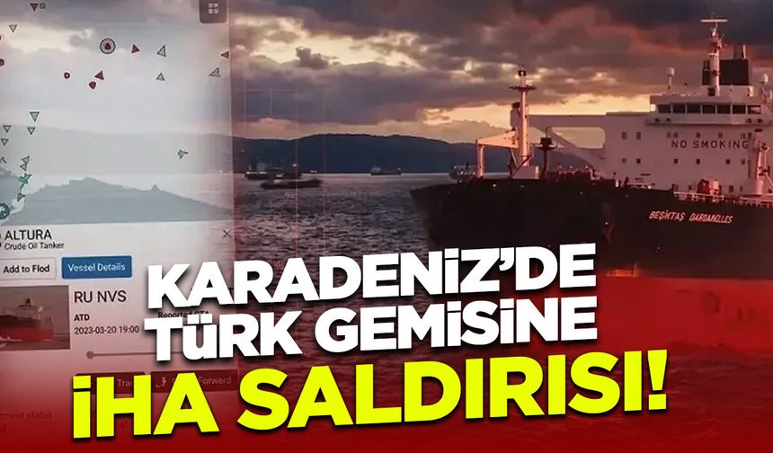 140 Bin Ton Petrol Taşıyordu! Boğaz Girişinde Türk Gemisine İHA Saldırısı