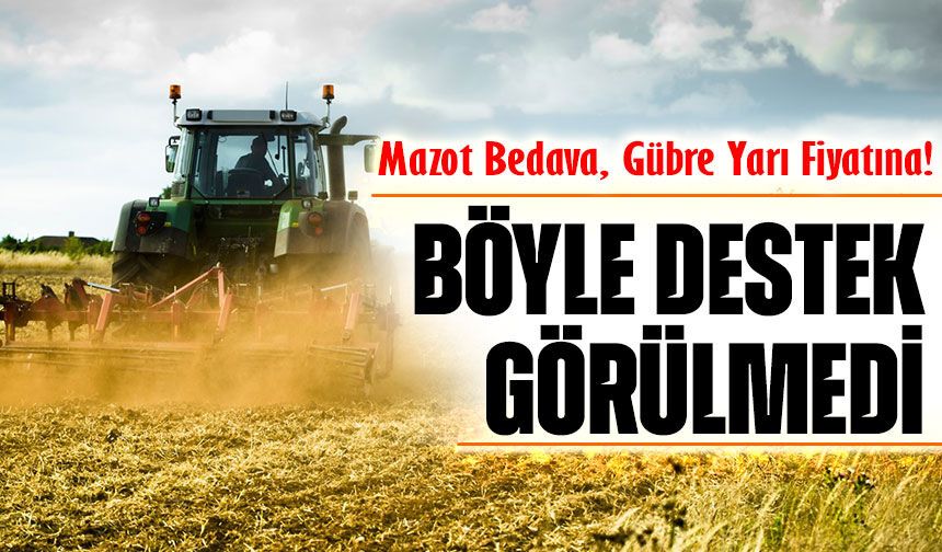 Mazot Bedava, Gübre Yarı Fiyatına! Çiftçiye Yeni Destek Modeli