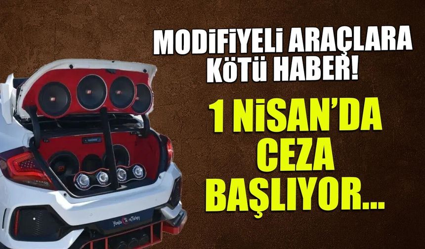 Modifiyeli Araç Sahiplerine Kötü Haber: 1 Nisan’da Büyük Ceza Kapıda!