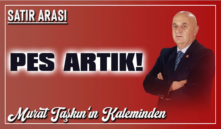 Pes Artık!