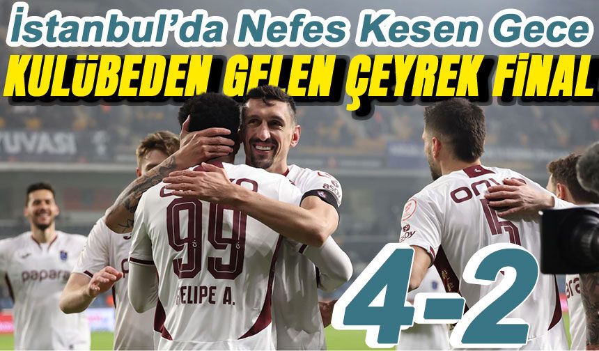 İstanbul’da Nefes Kesen Gece: Trabzonspor Geri Döndü, Çeyrek Final Biletini Kaptı