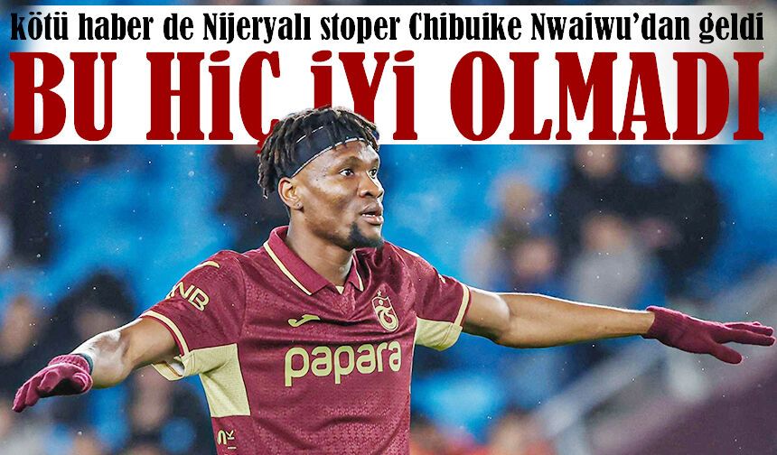 Trabzonspor’a Nwaiwu Şoku! Başakşehir Maçında Yok