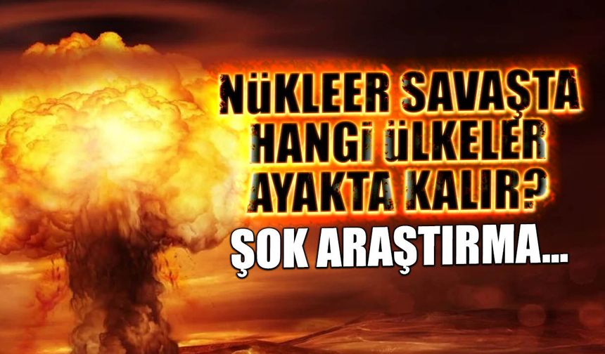 Nükleer Savaşta Hangi Ülkeler Ayakta Kalır? Şok Araştırma...