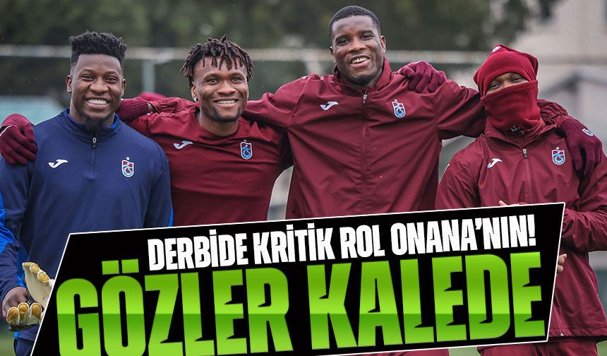 Derbide Kritik Rol Onana’nın! Trabzonspor’da Gözler Kalede