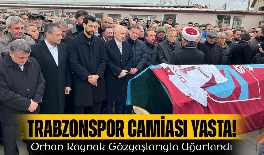 Trabzonspor camiası yasta! Orhan Kaynak Gözyaşlarıyla Uğurlandı