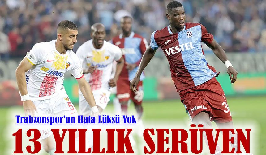 Süper Lig’de Kayserispor ile Trabzonspor karşı karşıya geliyor. Trabzonspor’un Hata Lüksü Yok