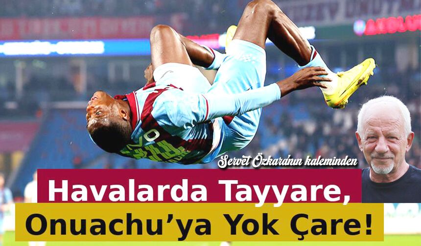 Havalarda Tayyare, Onuachu’ya Yok Çare!