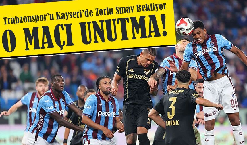 Trabzonspor’u Kayseri’de Zorlu Sınav Bekliyor