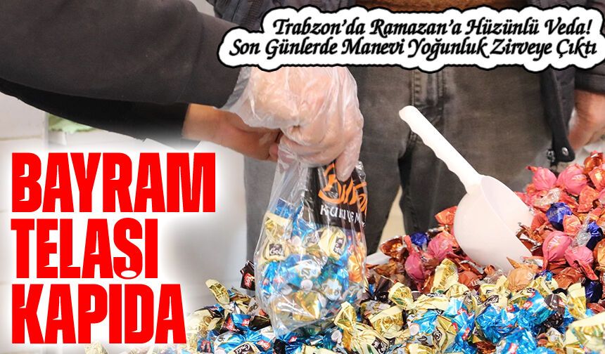 Trabzon’da Ramazan’a Hüzünlü Veda! Son Günlerde Manevi Yoğunluk Zirveye Çıktı