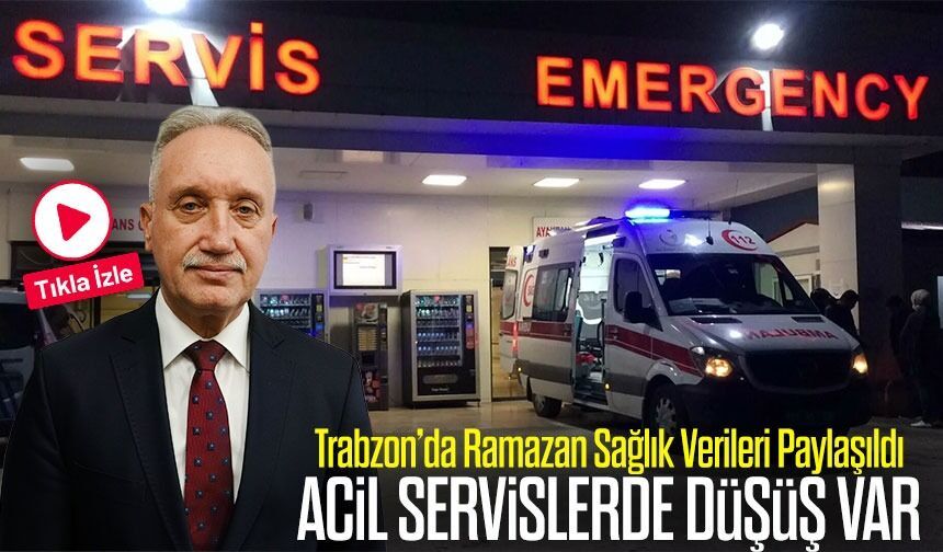 Trabzon’da Ramazan Sağlık Verileri Paylaşıldı; Acil Servislerde Düşüş Var