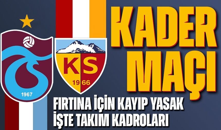 Trabzonspor İçin Kader Maçı: Kayseri’de Kayıp Yasak İşte Takım Kadroları