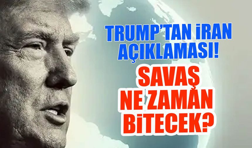 Trump’tan İran Açıklaması: Savaş Ne Zaman Bitecek?