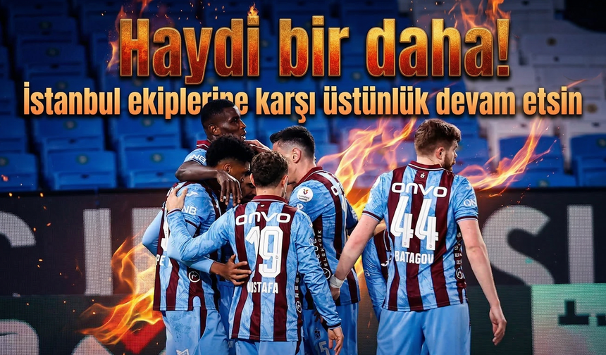 İstanbul ekiplerine karşı üstünlük devam etsin: Haydi bir daha!