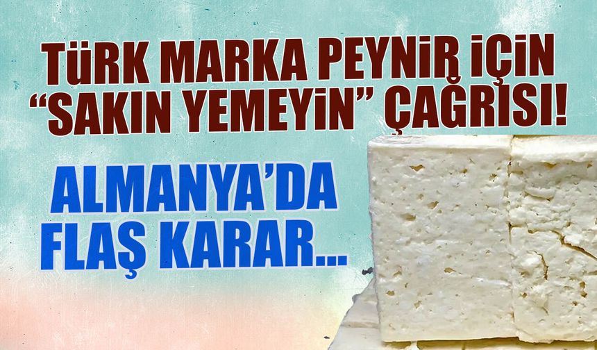 Türk Marka Peynir için "Sakın Yemeyin" Çağrısı! Almanya’da Şok Karar