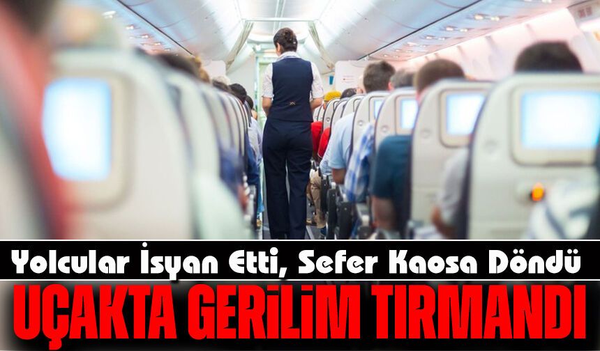 Uçakta Gerilim Tırmandı: Yolcular İsyan Etti, Sefer Kaosa Döndü