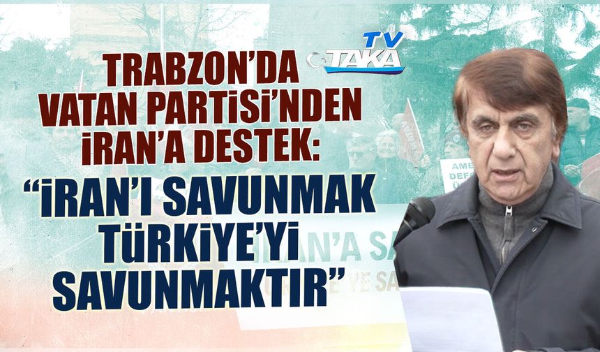 Trabzon'da Vatan Partisi'nden İran'a Destek! "İran'ı Savunmak Türkiye'yi Savunmaktır"