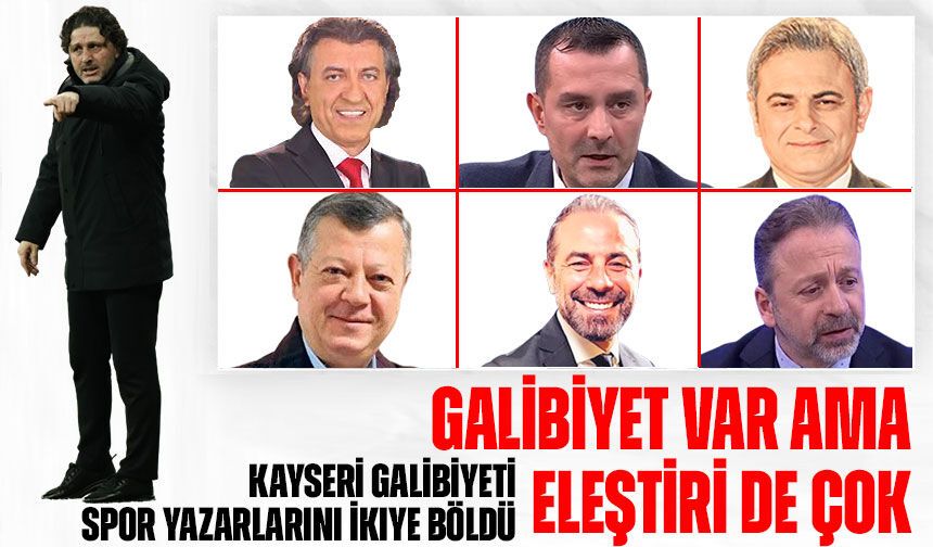 Kayseri Maçı Spor Yazarlarını İkiye Böldü: Galibiyet Var Ama Eleştiri Çok