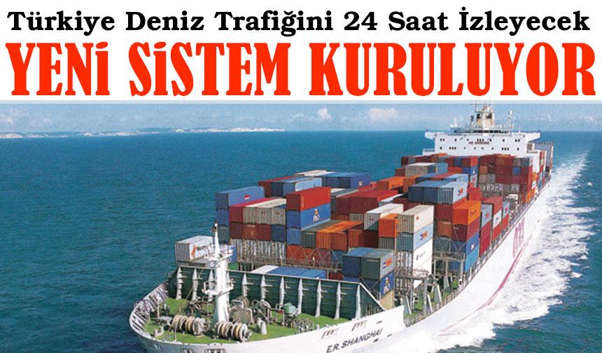 Doğu Akdeniz’de Yeni Sistem Kuruluyor: Türkiye Deniz Trafiğini 24 Saat İzleyecek