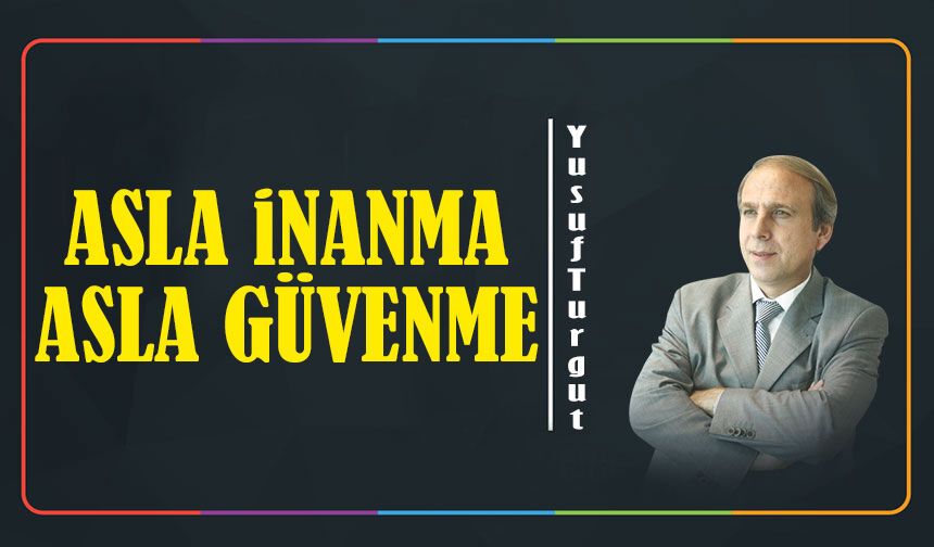 Asla İnanma Asla Güvenme
