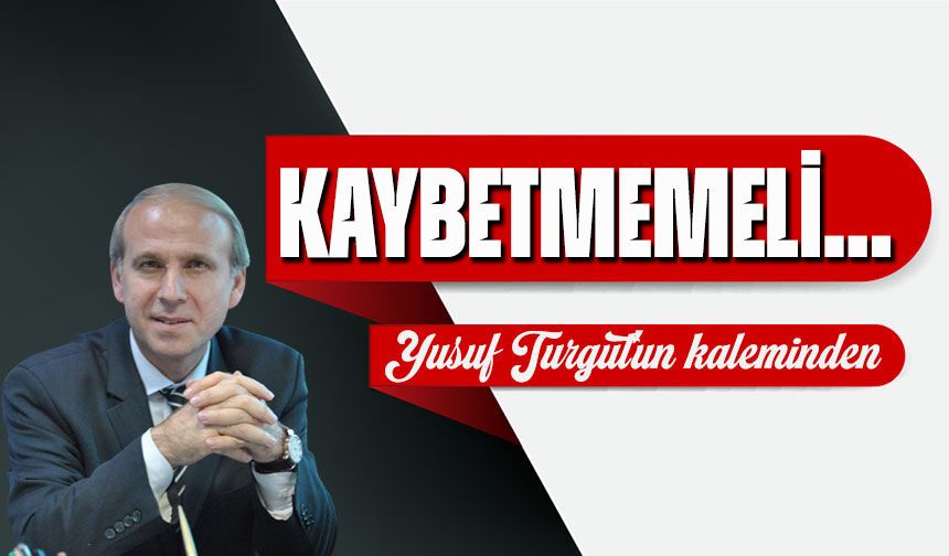 Kaybetmemeli…