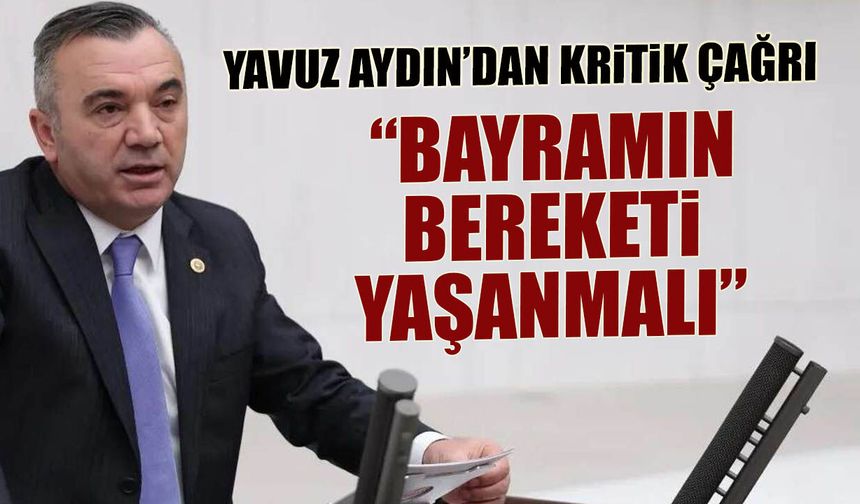 İYİ Partili Yavuz Aydın’dan kritik çağrı! "Bayramın bereketi yaşanmalı"