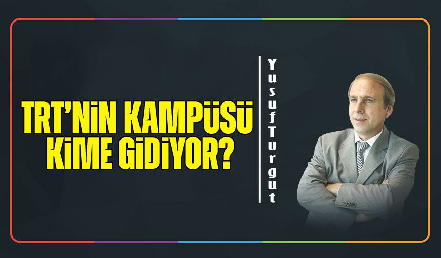 TRT’nin Kampüsü Kime Gidiyor?