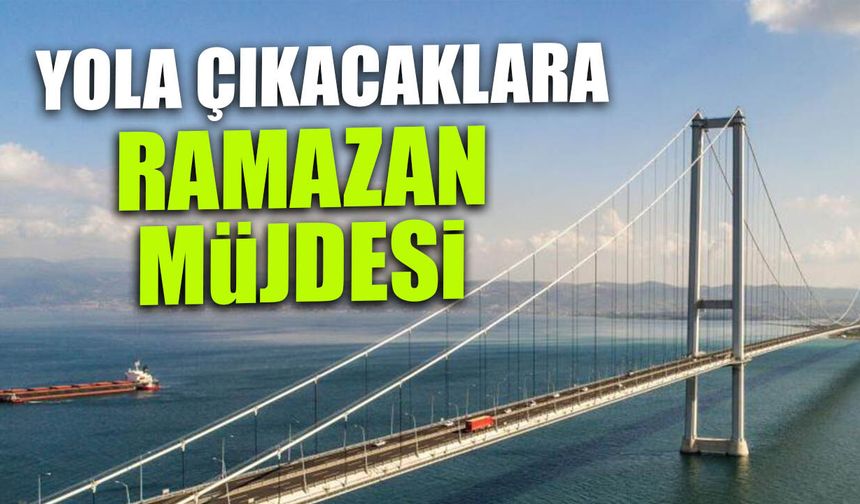 Yola Çıkacaklara Ramazan Müjdesi! Bayramda hangi köprüler ücretsiz?