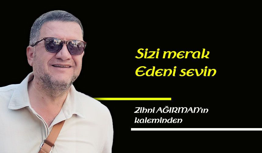 Sizi merak edeni sevin