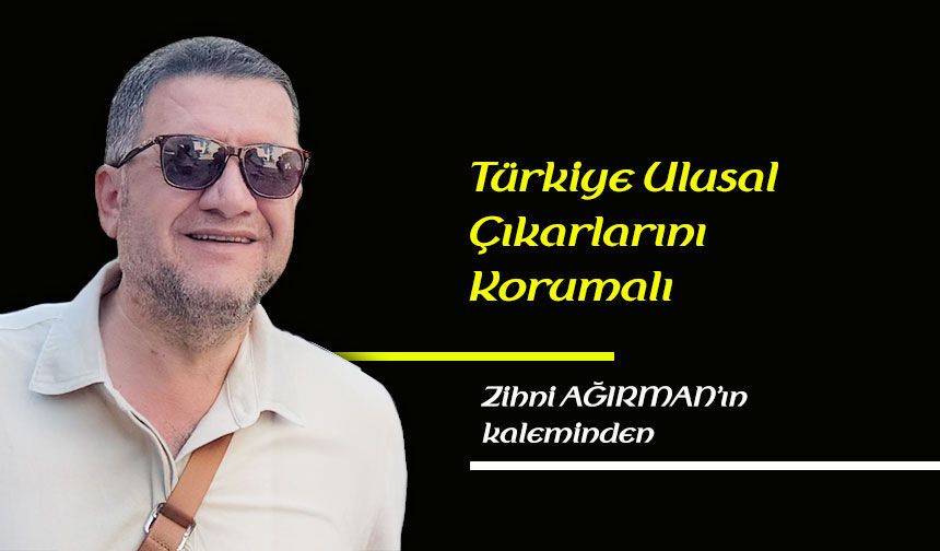 Türkiye ulusal çıkarlarını korumalı